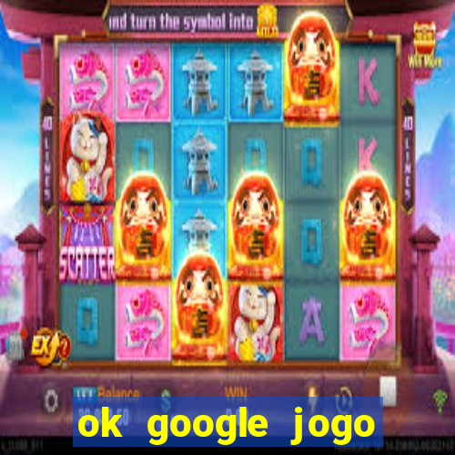 ok google jogo para ganhar dinheiro